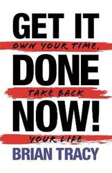 Get It Done Now! - Second Edition: Own Your Time, Take Back Your Life.paperback,By :Tracy, Brian