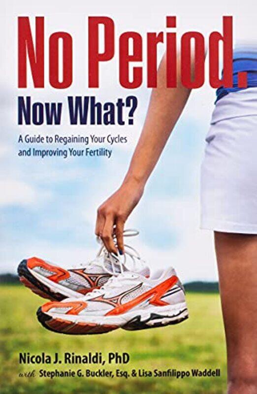 

No Period Now What A Guide To Regaining Your Cycles And Improving Your Fertility by Rinaldi, Nicola J - Buckler, Stephanie G - Waddell, Lisa Sanfilip