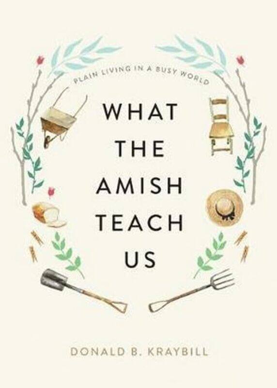 

What the Amish Teach Us by Donald B Distinguished Professor and Senior Fellow, Elizabethtown College Kraybill-Hardcover