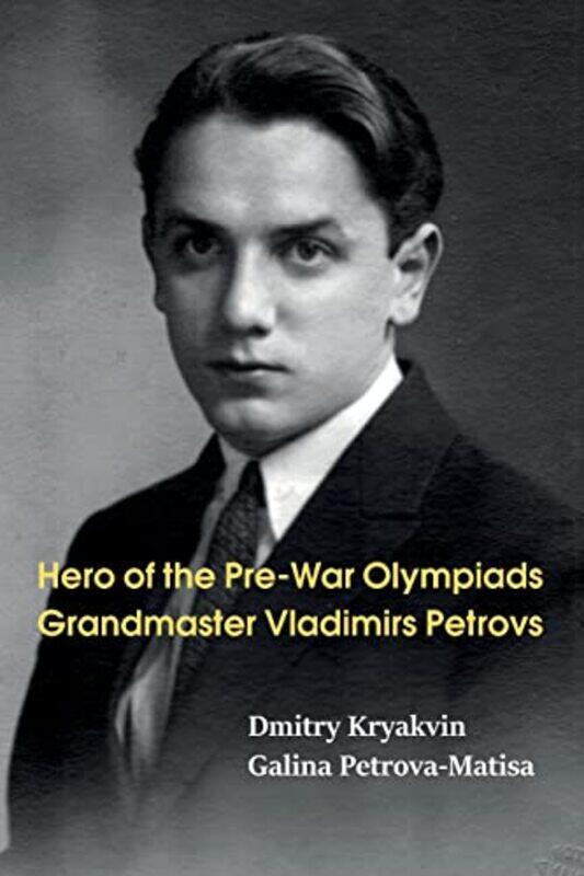 

Hero of the PreWar Olympiads Grandmaster Vladimirs Petrovs by Dmitry KryakvinGalina Petrova-Matisa-Paperback