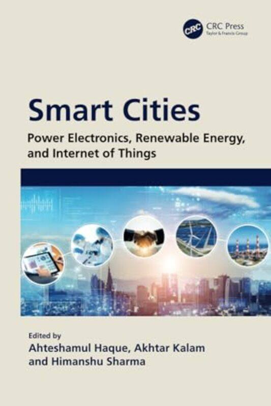 

Smart Cities Power Electronics Renewable Energy And Internet Of Things by Ahteshamul (Jamia Millia Islamia, India) HaqueAkhtar KalamHimanshu (Institut