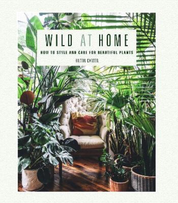 

Wild at Home: How to Style and Care for Beautiful Plants,Hardcover, By:Carter, Hilton