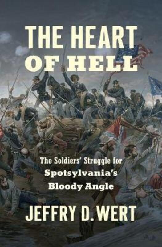 

The Heart of Hell: The Soldiers' Struggle for Spotsylvania's Bloody Angle