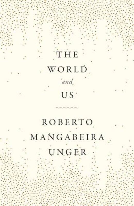 

The World and Us by Roberto Mangabeira Unger-Hardcover
