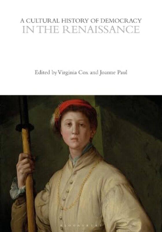 

A Cultural History of Democracy in the Renaissance by Virginia University of Cambridge, UK CoxJoanne University of Sussex, UK PaulEugenio University o