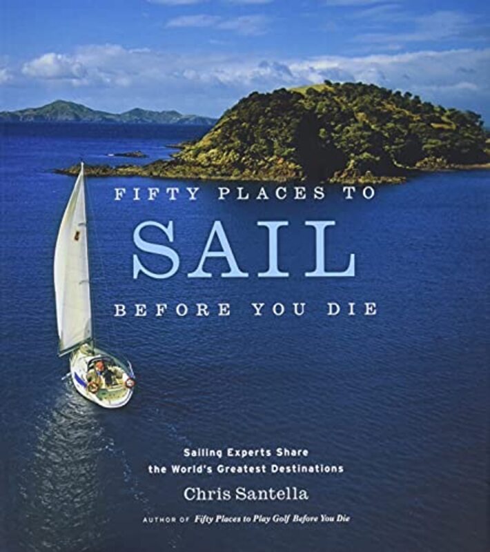 

Fifty Places to Sail Before You Die: Sailing Experts Share the World's Greatest Destinations,Hardcover,by:Chris Santella