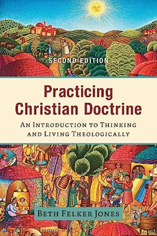 

Practicing Christian Doctrine An Introduction to Thinking and Living Theologically by Beth Felker Jones-Paperback