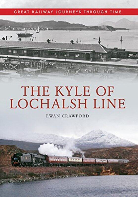 

The Kyle of Lochalsh Line Great Railway Journeys Through Time by Ewan Crawford-Paperback