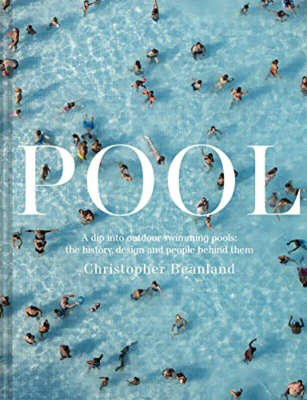 

Pool: A Dip Into Outdoor Swimming Pools: The History, Design And People Behind Them By Beanland, Christopher Hardcover