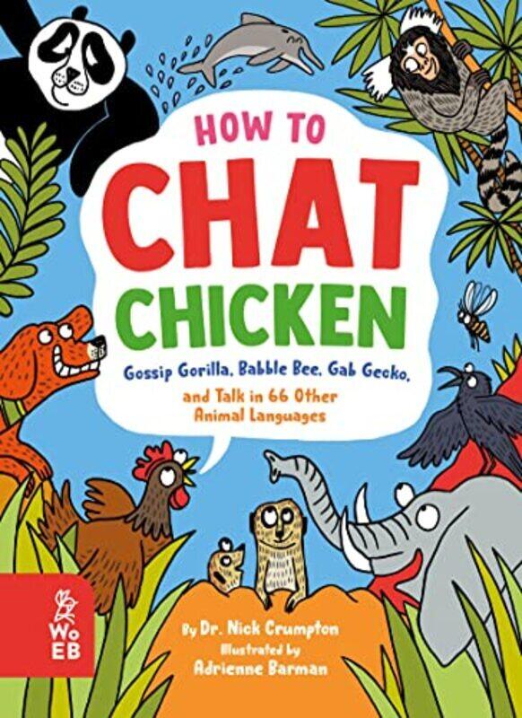 

How to Chat Chicken Gossip Gorilla Babble Bee Gab Gecko and Talk in 66 Other Animal Languages by Crumpton, Dr Nick - Barman, Adrienne Hardcover