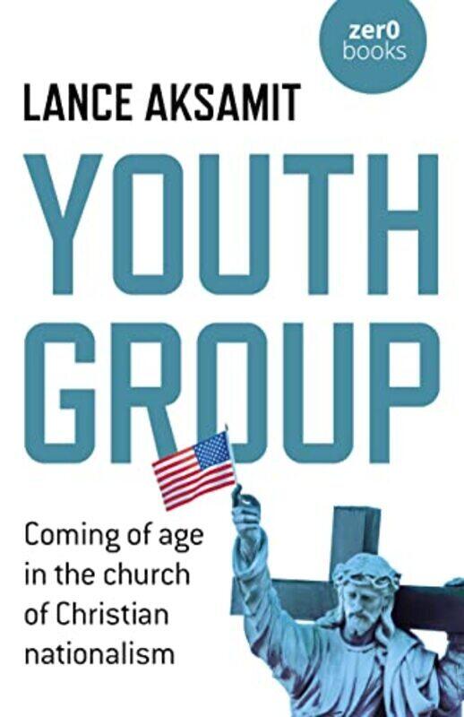 

Youth Group - Coming of age in the church of Christian nationalism by Lance Aksamit Paperback