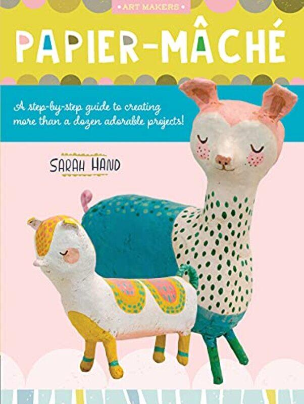 

Papier Mache A Stepbystep Guide To Creating More Than A Dozen Adorable Projects Volume 4 by Hand, Sarah - Paperback