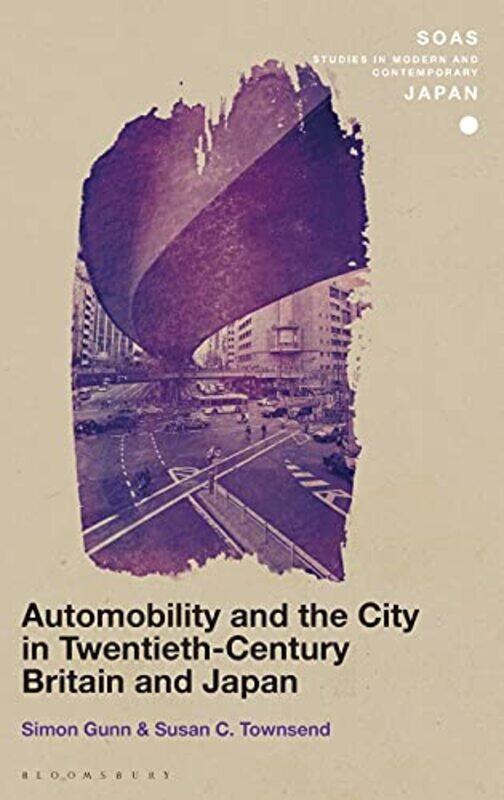 

Automobility and the City in TwentiethCentury Britain and Japan by Simon University of Leicester, UK GunnSusan C University of Nottingham, UK Townsend