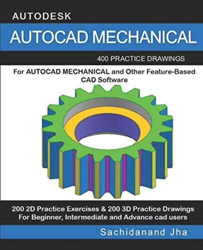 

AutoCAD Mechanical: 400 Practice Drawings For AUTOCAD MECHANICAL and Other Feature-Based 3D Modeling,Paperback by Jha, Sachidanand