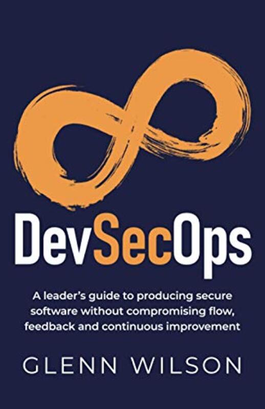 DevSecOps: A leaders guide to producing secure software without compromising flow, feedback and con , Paperback by Wilson, Glenn