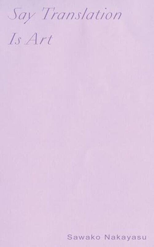 

Say Translation Is Art by Sawako Nakayasu-Paperback