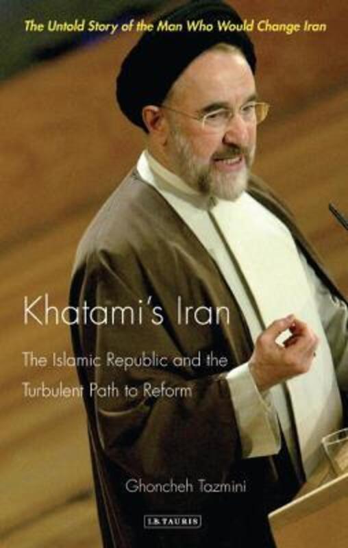 ^(M) Khatami's Iran: The Islamic Republic and the Turbulent Path to Reform,Paperback,ByGhoncheh Tazmini