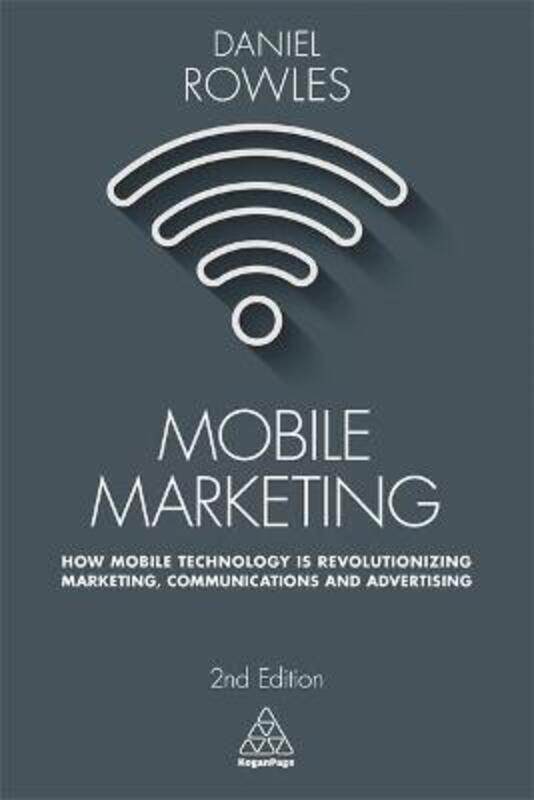 

Mobile Marketing: How Mobile Technology is Revolutionizing Marketing, Communications and Advertising.paperback,By :Rowles, Daniel