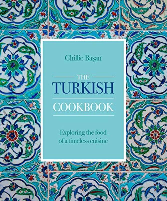 The Turkish Cookbook: Exploring the food of a timeless cuisine , Hardcover by Basan, Ghillie