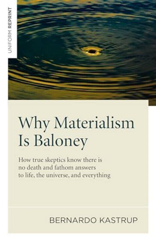 

Why Materialism Is Baloney - How True Skeptics Know There Is No Death And Fathom Answers To Life, Th By Kastrup, Bernardo Paperback