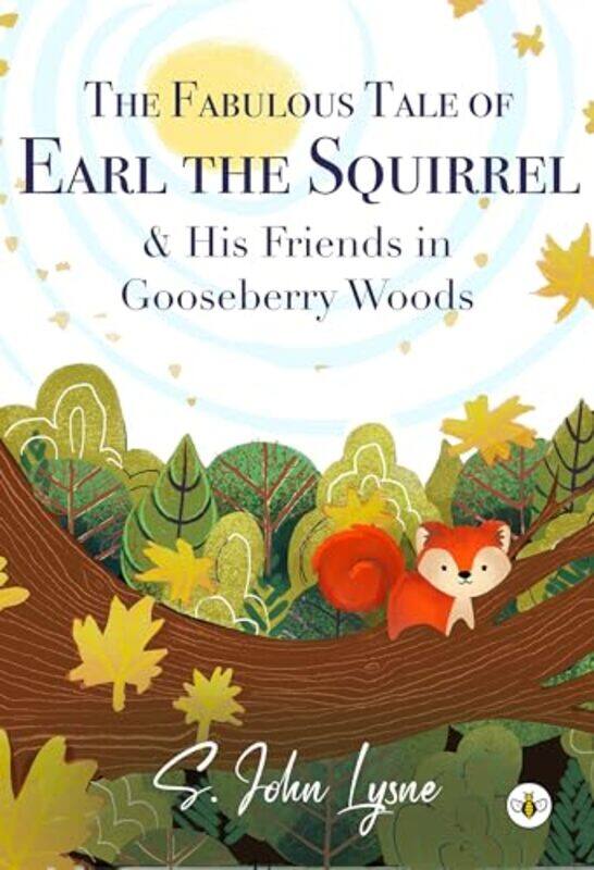 

The Fabulous Tale of Earl the Squirrel and his Friends in Gooseberry Woods by S John Lysne-Paperback