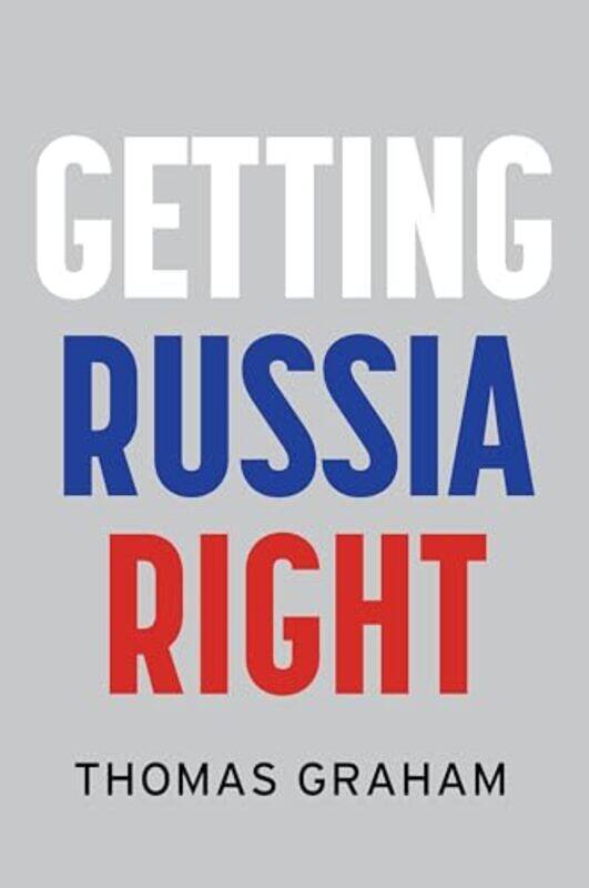 

Getting Russia Right by Thomas Graham-Hardcover