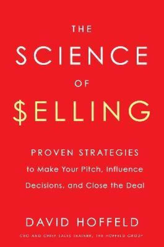 

The Science of Selling: Proven Strategies to Make Your Pitch, Influence Decisions, and Close the Dea.Hardcover,By :David Hoffeld