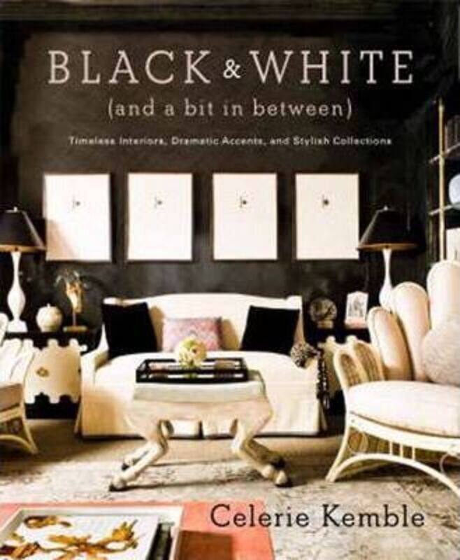 

Black and White (and a Bit in Between): Timeless Interiors, Dramatic Accents, and Stylish Collection.Hardcover,By :Celerie Kemble