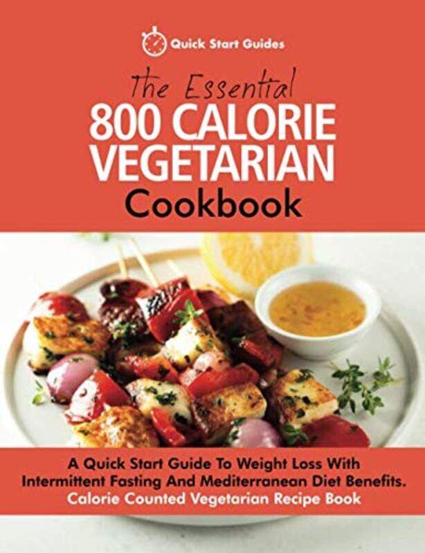 

The Essential 800 Calorie Vegetarian Cookbook: A Quick Start Guide To Weight Loss With Intermittent