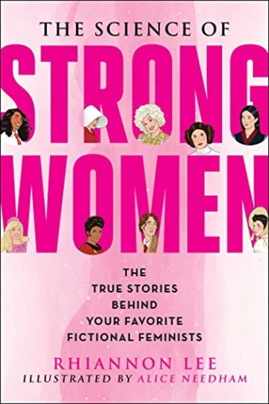 The Science of Strong Women: The True Stories Behind Your Favorite Fictional Feminists , Paperback by Lee, Rhiannon - Needham, Alice
