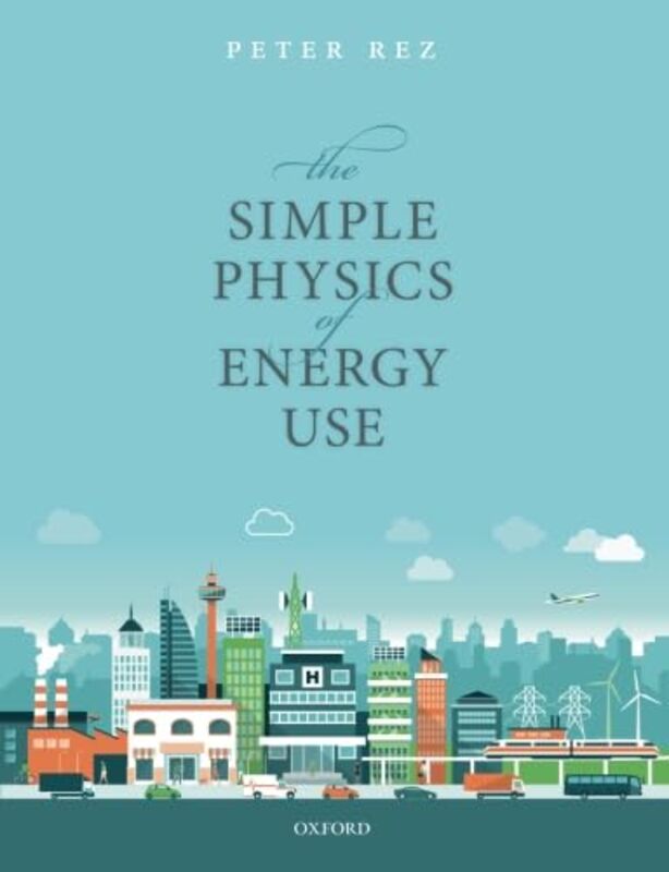 The Simple Physics of Energy Use by Peter Professor, Professor, Department of Physics, Arizona State University, USA Rez-Paperback