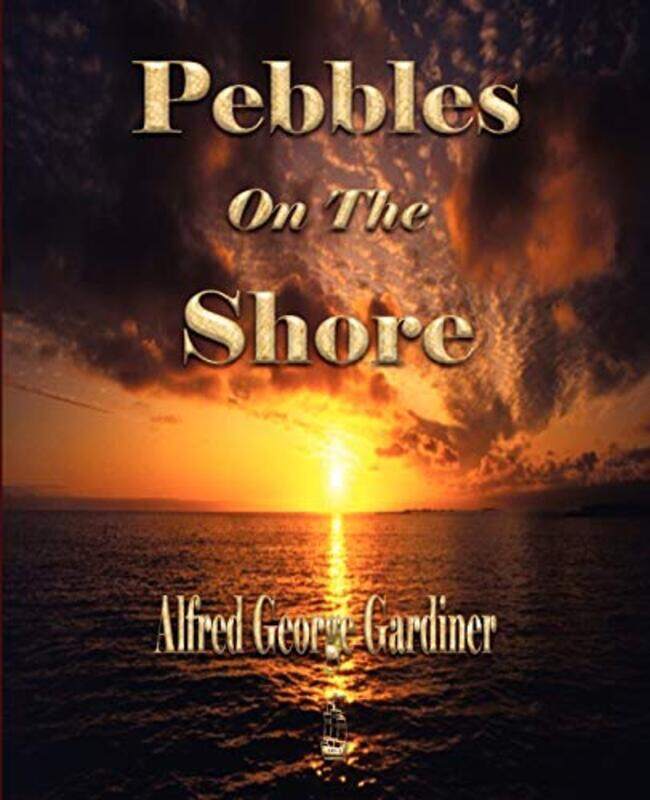 

Pebbles On The Shore By Alfred George Gardiner - Alpha of the Plough - Paperback