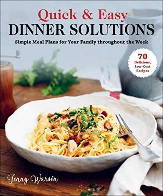 Quick & Easy Dinner Solutions: Simple Meal Plans for Your Family throughout the Week,Paperback,By:Warsen, Jenny - Pousette, Ulrika