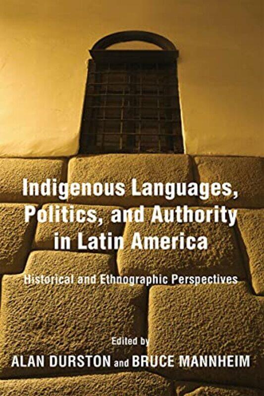 

Indigenous Languages Politics and Authority in Latin America by Alan DurstonBruce Mannheim-Hardcover