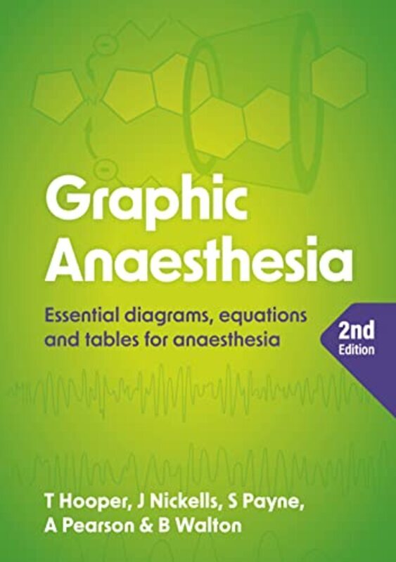 

Graphic Anaesthesia second edition Essential diagrams equations and tables for anaesthesia by Hooper Tim Consultant in Intensive Care Medicine and Ana