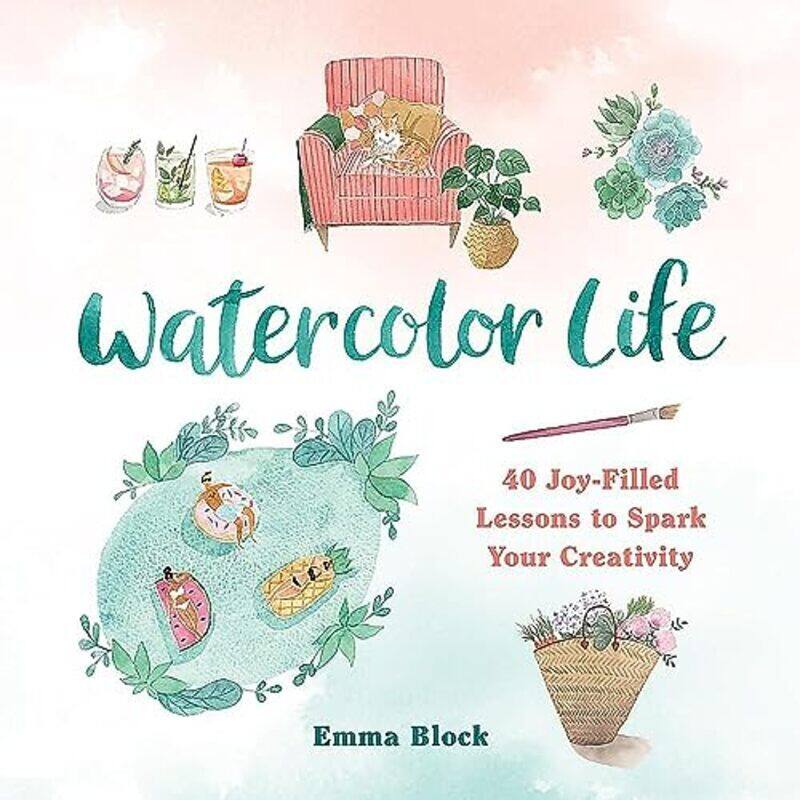 

Watercolor Life: 40 Joy-Filled Lessons to Spark Your Creativity , Hardcover by Block, Emma