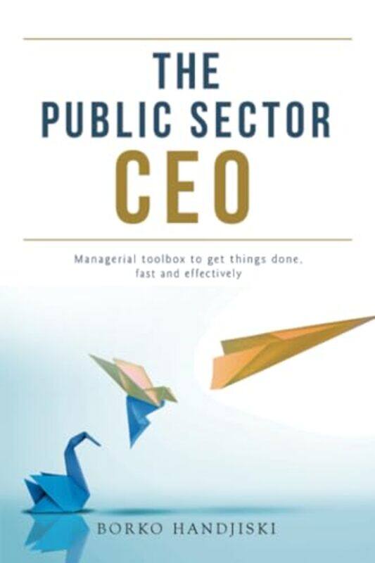 

The Public Sector Ceo Managerial Toolbox To Get Things Done Fast And Effectively by Handjiski, Borko - Paperback