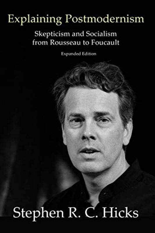Explaining Postmodernism: Skepticism And Socialism From Rousseau To Foucault By Hicks, Stephen Paperback