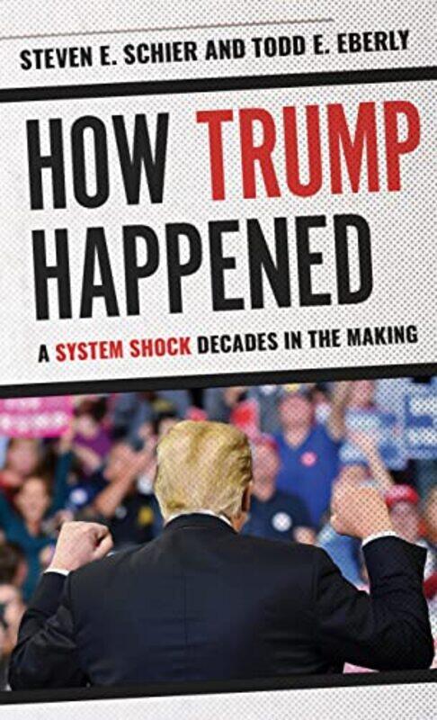 

How Trump Happened by Steven E SchierTodd E Eberly-Hardcover