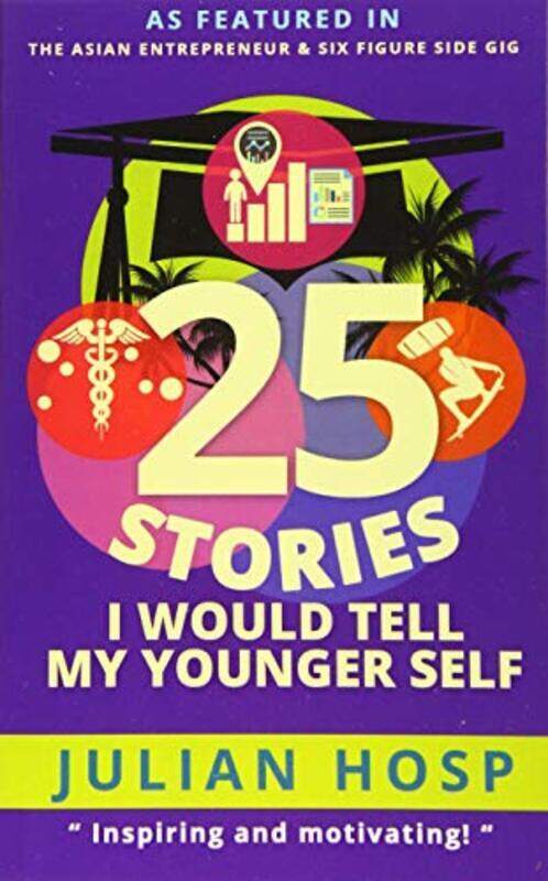 

25 Stories I Would Tell My Younger Self: An Inspirational and Motivational Blueprint on How to Take,Paperback by Schmidt, Bettina - Hosp, Julian