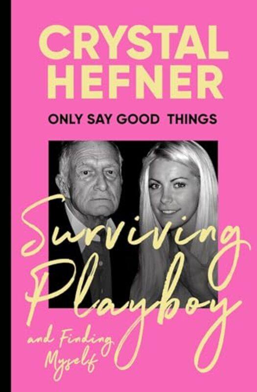 

Only Say Good Things Surviving Playboy And Finding Myself by Hefner, Crystal-Paperback