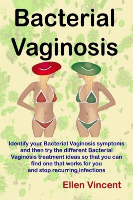 Bacterial Vaginosis: Identify your Bacterial Vaginosis symptoms and then try the different Bacterial,Paperback,By:Vincent, Ellen