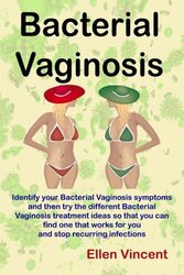Bacterial Vaginosis: Identify your Bacterial Vaginosis symptoms and then try the different Bacterial,Paperback,By:Vincent, Ellen