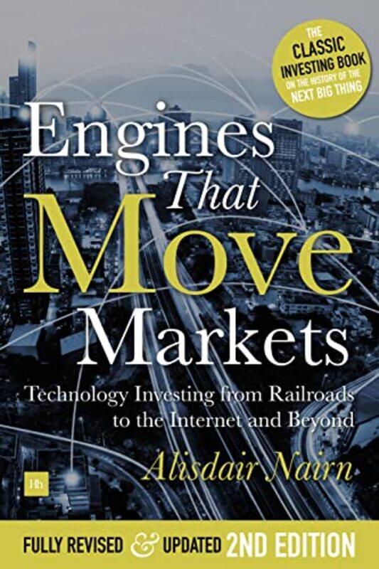 

Engines That Move Markets: Technology Investing from Railroads to the Internet and Beyond,Hardcover,by:Nairn, Alisdair