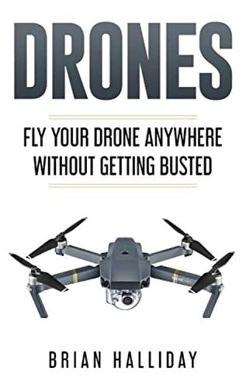 Drones: Fly Your Drone anywhere Without Getting Busted ( Drones #4 ) , Paperback by Halliday, Brian