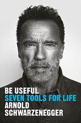 Be Useful Seven Tools For Life By Arnold Schwarzenegger Paperback