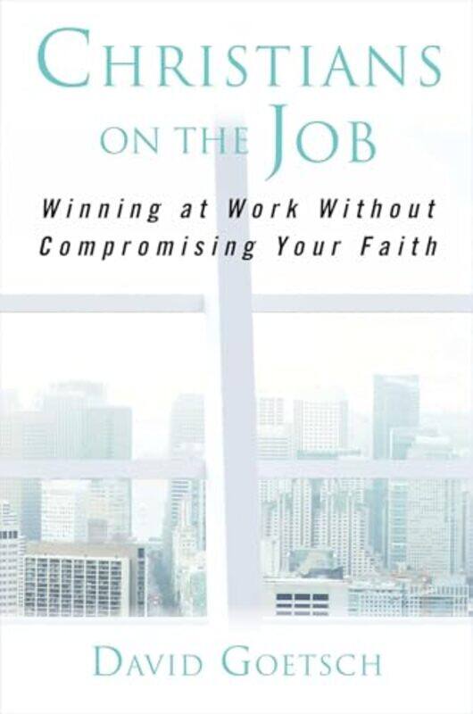 

Christians on the Job by David Goetsch-Hardcover