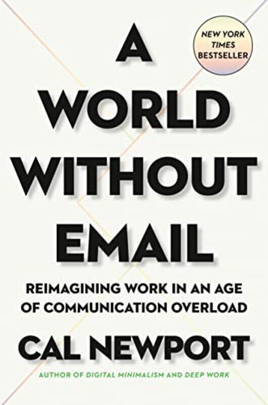 

A World Without Email: Reimagining Work in an Age of Communication Overload,Hardcover by Newport, Cal