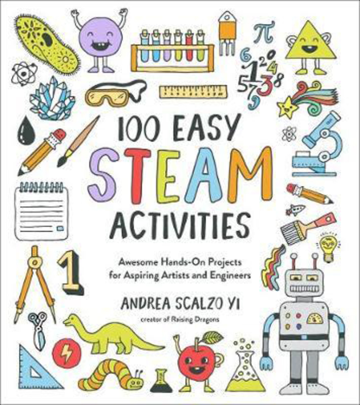 100 Easy STEAM Activities: Awesome Hands-On Projects for Aspiring Artists and Engineers, Paperback Book, By: Andrea Scalzo Yi