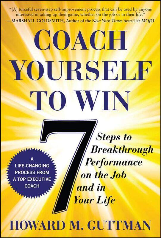 

Coach Yourself to Win: 7 Steps to Breakthrough Performance on the Job and In Your Life